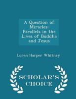 A Question of Miracles; Parallels in the Lives of Buddha and Jesus - Scholar's Choice Edition