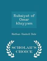 Rubaiyat of Omar Khsyyam - Scholar's Choice Edition