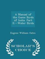 A Manual of the Game Birds of India. Part II.--Water Birds - Scholar's Choice Edition
