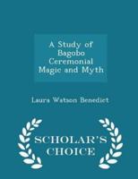 A Study of Bagobo Ceremonial Magic and Myth - Scholar's Choice Edition