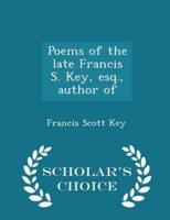 Poems of the Late Francis S. Key, Esq., Author of - Scholar's Choice Edition