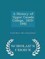 A History of Upper Canada College, 1829-1892 - Scholar's Choice Edition