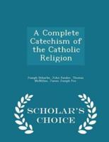 A Complete Catechism of the Catholic Religion - Scholar's Choice Edition