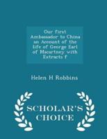 Our First Ambassador to China an Account of the Life of George Earl of Macartney With Extracts F - Scholar's Choice Edition