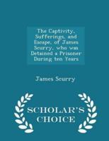 The Captivity, Sufferings, and Escape, of James Scurry, Who Was Detained a Prisoner During Ten Years - Scholar's Choice Edition