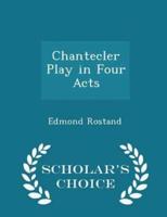 Chantecler Play in Four Acts - Scholar's Choice Edition