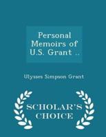 Personal Memoirs of U.S. Grant .. - Scholar's Choice Edition