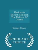 MacKenzie Selkirk Simpson the Makers of Canada - Scholar's Choice Edition