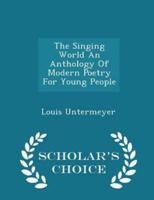 The Singing World an Anthology of Modern Poetry for Young People - Scholar's Choice Edition