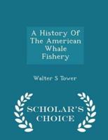 A History of the American Whale Fishery - Scholar's Choice Edition