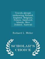 Travels Abroad, Embracing Holland, England, Belgium, France, Sandwich Islands, New Zealand, Australi - Scholar's Choice Edition