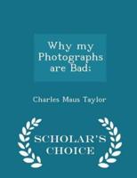 Why My Photographs Are Bad; - Scholar's Choice Edition