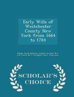 Early Wills of Westchester County New York from 1664 to 1784 - Scholar's Choice Edition