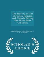 The History of the Christian Religion and Church During the Three First Centuries - Scholar's Choice Edition