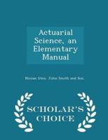 Actuarial Science, an Elementary Manual - Scholar's Choice Edition