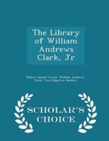 The Library of William Andrews Clark, Jr - Scholar's Choice Edition