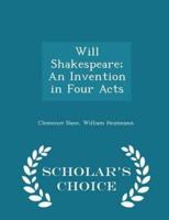 Will Shakespeare; An Invention in Four Acts - Scholar's Choice Edition