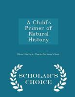 A Child's Primer of Natural History - Scholar's Choice Edition