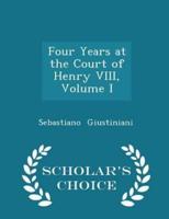 Four Years at the Court of Henry VIII, Volume I - Scholar's Choice Edition