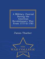 A Military Journal During the American Revolutionary War: From 1775 to 1783 - War College Series