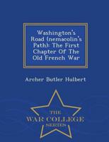 Washington's Road (nemacolin's Path): The First Chapter Of The Old French War - War College Series