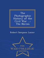 The Photographic History of the Civil War ...: The Navies - War College Series