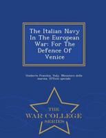 The Italian Navy In The European War: For The Defence Of Venice - War College Series