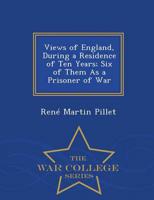 Views of England, During a Residence of Ten Years; Six of Them As a Prisoner of War - War College Series