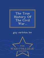 The True History Of The Civil War... - War College Series