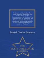 A History of the Indian Wars with the First Settlers of the United States, to the Commencement of the Late War: Together with an Appendix, Not Before Added to This History, Containing Interesting Accounts of the Battles Fought by Gen. Andrew Jackson - War