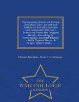 The Genuine Works of Flavius Josephus: The Learned and Authentic Jewish Historian and Celebrated Warrior : Translated from the Original Greek, According to Havercamp's Accurate Edition : With Copious Notes, & Proper Observations ... - War College Series