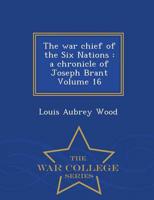 The war chief of the Six Nations : a chronicle of Joseph Brant Volume 16 - War College Series