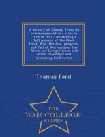 A history of Illinois, from its commencement as a state in 1814 to 1847 : containing a full account of the Black Hawk War, the rise, progress, and fall of Mormonism, the Alton and Lovejoy riots, and other important and interesing [sic] events  - War Colle