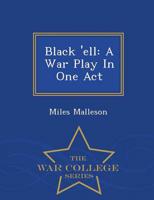 Black 'ell: A War Play In One Act - War College Series