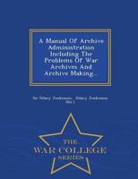 A Manual Of Archive Administration Including The Problems Of War Archives And Archive Making... - War College Series