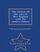 The history of the wars of New-England with the eastern Indians  - War College Series