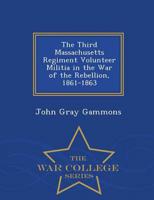 The Third Massachusetts Regiment Volunteer Militia in the War of the Rebellion, 1861-1863  - War College Series