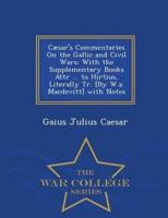 Cæsar's Commentaries On the Gallic and Civil Wars: With the Supplementary Books Attr ... to Hirtius, Literally Tr. [By W.a. Macdevitt] with Notes - War College Series