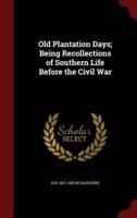 Old Plantation Days; Being Recollections of Southern Life Before the Civil War