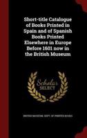 Short-Title Catalogue of Books Printed in Spain and of Spanish Books Printed Elsewhere in Europe Before 1601 Now in the British Museum