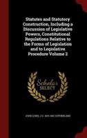 Statutes and Statutory Construction, Including a Discussion of Legislative Powers, Constitutional Regulations Relative to the Forms of Legislation and to Legislative Procedure Volume 2