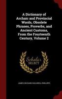 A Dictionary of Archaic and Provincial Words, Obsolete Phrases, Proverbs, and Ancient Customs, from the Fourteenth Century, Volume 2