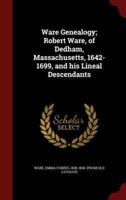 Ware Genealogy; Robert Ware, of Dedham, Massachusetts, 1642-1699, and His Lineal Descendants