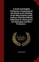 A Greek and English Dictionary, Comprising All the Words in the Writings of the Most Popular Greek Authors; With the Difficult Inflections in Them and in the Septuagint and New Testament ..