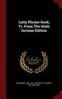 Latin Phrase-Book; Tr. From the Sixth German Edition