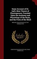 Some Account of Dr. Gall's New Theory of Physiognomy, Founded Upon the Anatomy and Physiology of the Brain, and the Form of the Skull