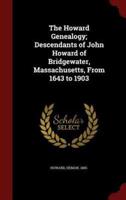 The Howard Genealogy; Descendants of John Howard of Bridgewater, Massachusetts, From 1643 to 1903