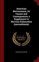 American Nervousness, Its Causes and Consequences; a Supplement to Nervous Exhaustion (Neurasthenia)