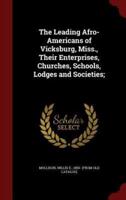 The Leading Afro-Americans of Vicksburg, Miss., Their Enterprises, Churches, Schools, Lodges and Societies;