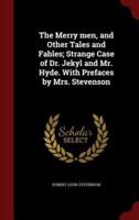 The Merry Men, and Other Tales and Fables; Strange Case of Dr. Jekyl and Mr. Hyde. With Prefaces by Mrs. Stevenson